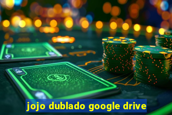 jojo dublado google drive